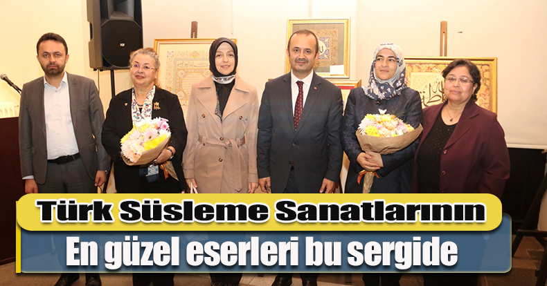 Türk Süsleme Sanatlarının en güzel eserleri bu sergide