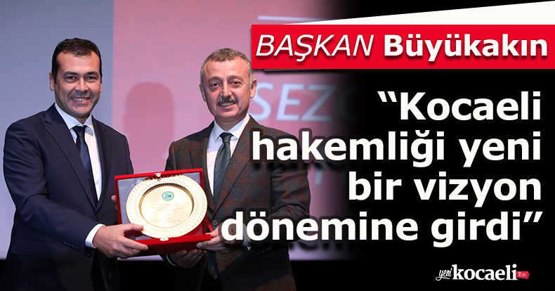 Büyükakın: Kocaeli hakemliği yeni bir vizyon dönemine girdi