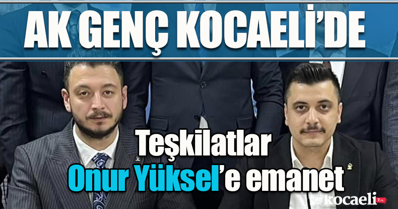 AK GENÇ KOCAELİ’DE  Teşkilatlar Onur Yüksel’e emanet