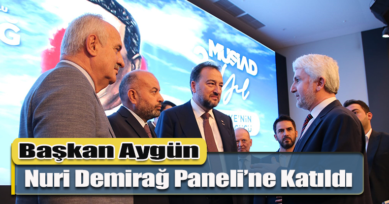 Başkan Aygün, Nuri Demirağ Paneli’ne Katıldı 