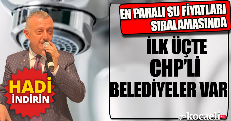 EN PAHALI SU FİYATLARI SIRALAMASINDA İLK ÜÇTE CHP’Lİ BELEDİYELER VAR