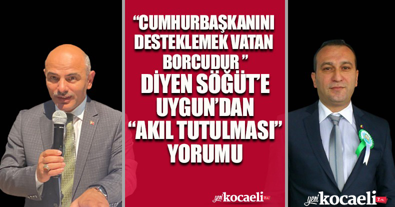 CUMHURBAŞKANINI DESTEKLEMEK VATAN BORCUDUR DİYEN SÖĞÜT’E UYGUN’DAN “AKIL TUTULMASI” YORUMU