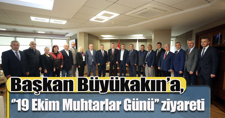 Başkan Büyükakın’a, ‘’19 Ekim Muhtarlar Günü’’ ziyareti