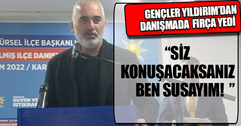GENÇLER İSMAİL YILDIRIM’DAN DANIŞMADA FIRÇA YEDİLER 