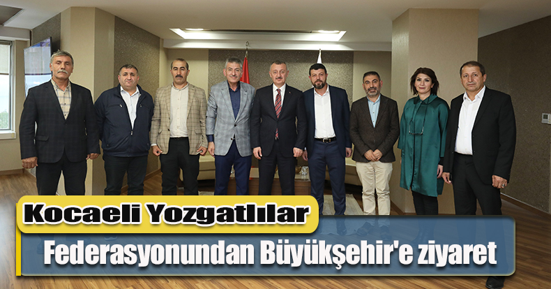 Kocaeli Yozgatlılar Federasyonundan Büyükşehir'e ziyaret