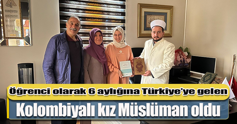 Öğrenci olarak 6 aylığına Türkiye’ye gelen Kolombiyalı kız Müslüman oldu