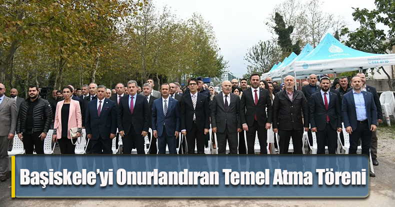 Başiskele’yi Onurlandıran Temel Atma Töreni