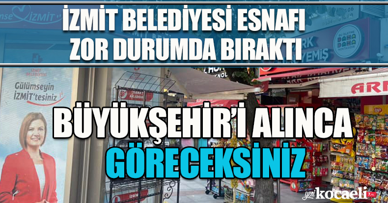 İZMİT BELEDİYESİ ESNAFI ZOR DURUMDA BIRAKTI