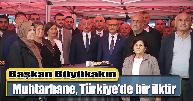 Başkan Büyükakın: Muhtarhane, Türkiye’de bir ilktir