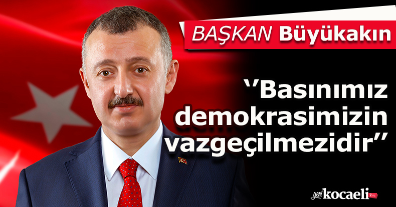 Başkan Büyükakın: ‘’Basınımız demokrasimizin vazgeçilmezidir’’   