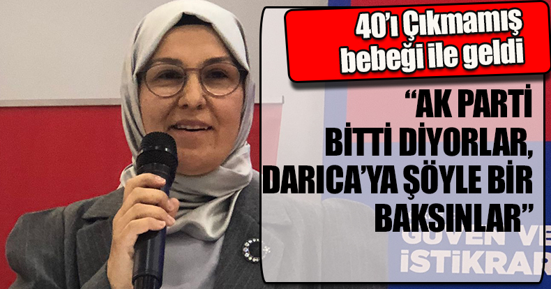 “AK PARTİ BİTTİ DİYORLAR, DARICA’YA BAKSINLAR”
