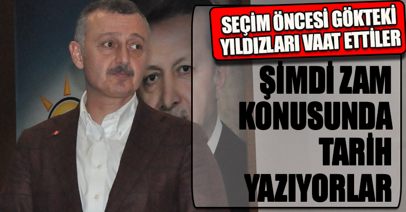GÖKTEKİ YILDIZLARI VAAT ETTİLER ZAM KONUSUNDA TARİH YAZIYORLAR