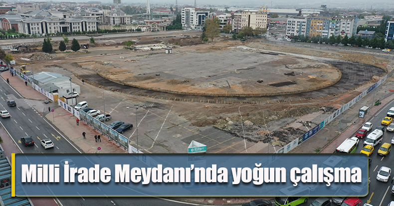 Milli İrade Meydanı’nda yoğun çalışma