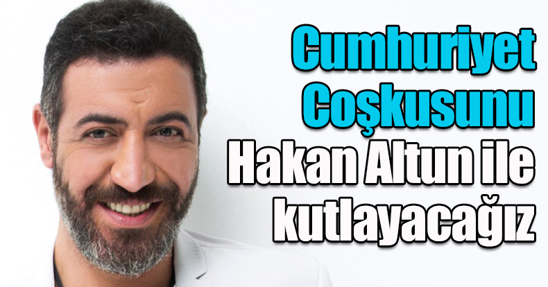 Cumhuriyet coşkusunu Hakan Altun ile kutlayacağız
