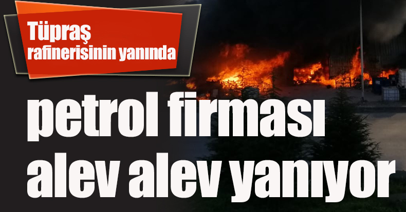 Kocaeli'de bir petrol firması alev alev yanıyor