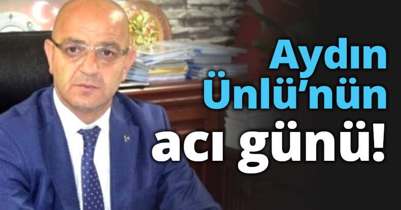 Aydın Ünlü’nün acı günü!