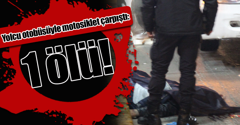 Yolcu otobüsüyle motosiklet çarpıştı: 1 ölü