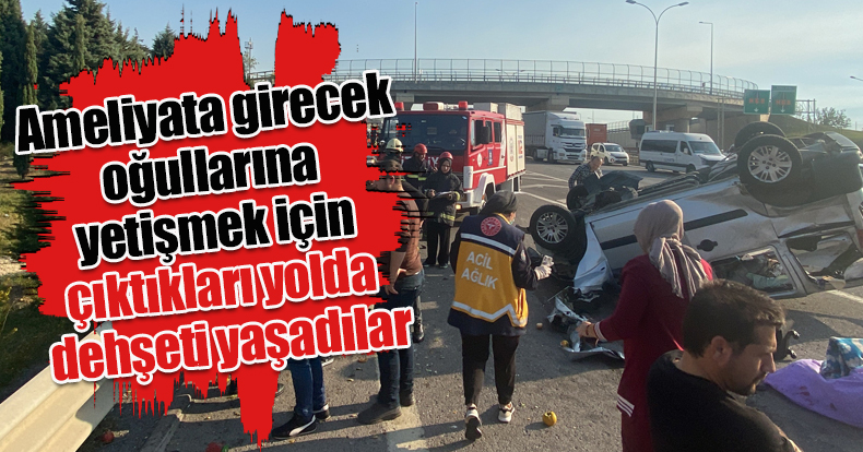 Ameliyata girecek oğullarına yetişmek için çıktıkları yolda dehşeti yaşadılar