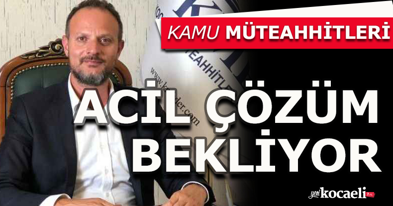 KAMU MÜTEAHHİTLERİ ACİL ÇÖZÜM BEKLİYOR