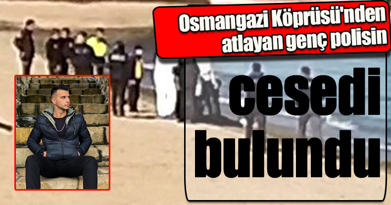 Osmangazi Köprüsü'nden atlayan genç polisin cesedi bulundu