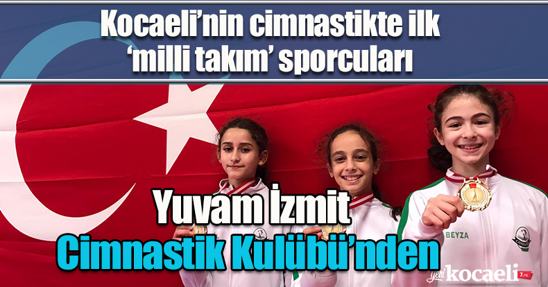 Kocaeli’nin cimnastikte ilk ‘milli takım’ sporcuları Yuvam İzmit Cimnastik Kulübü’nden 
