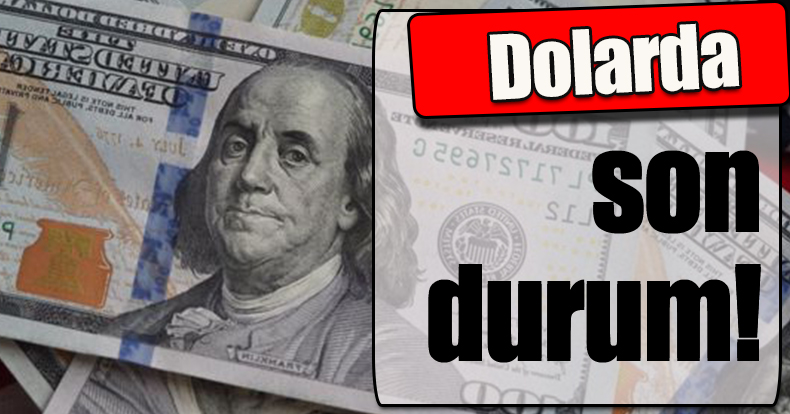 Dolarda son durum!