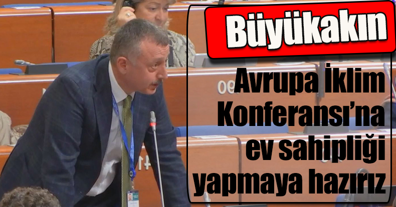 Büyükakın: Avrupa İklim Konferansı’na  ev sahipliği yapmaya hazırız