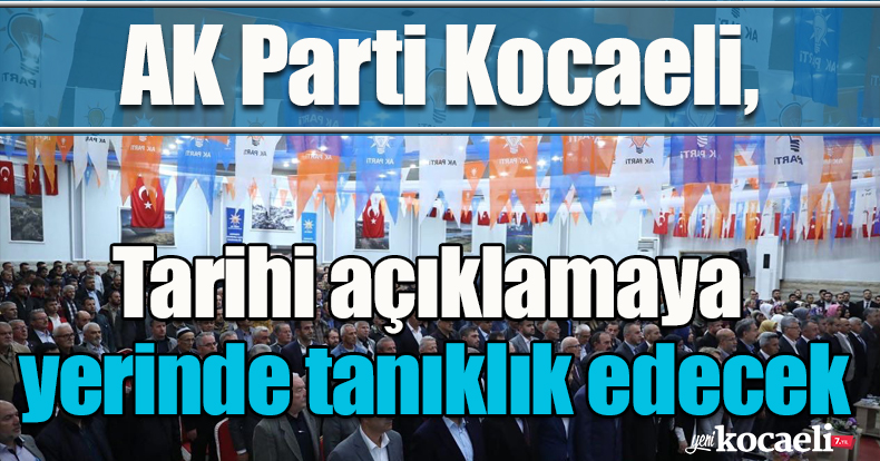 AK Parti Kocaeli, tarihi açıklamaya yerinde tanıklık edecek