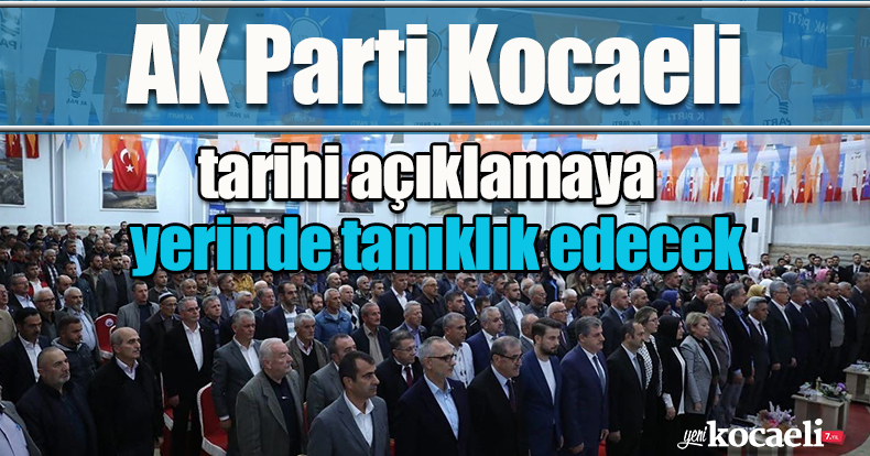 AK Parti Kocaeli, tarihi açıklamaya yerinde tanıklık edecek