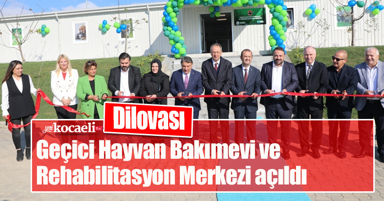 Dilovası Geçici Hayvan Bakımevi ve Rehabilitasyon Merkezi açıldı 