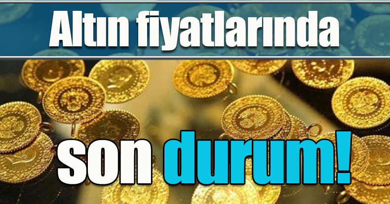 Altın fiyatlarında son durum!