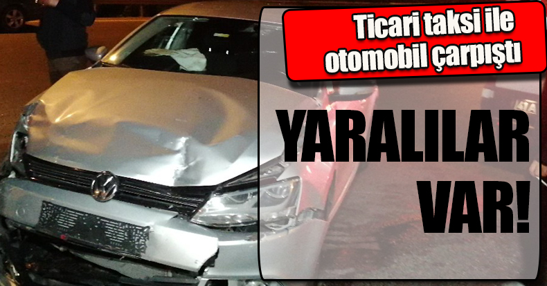 Ticari taksi ile otomobil çarpıştı: 5 yaralı
