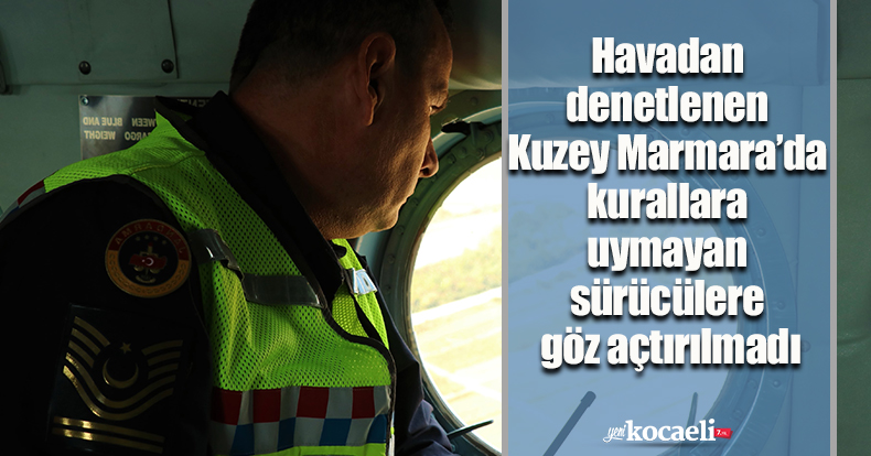 Havadan denetlenen Kuzey Marmara’da kurallara uymayan sürücülere göz açtırılmadı