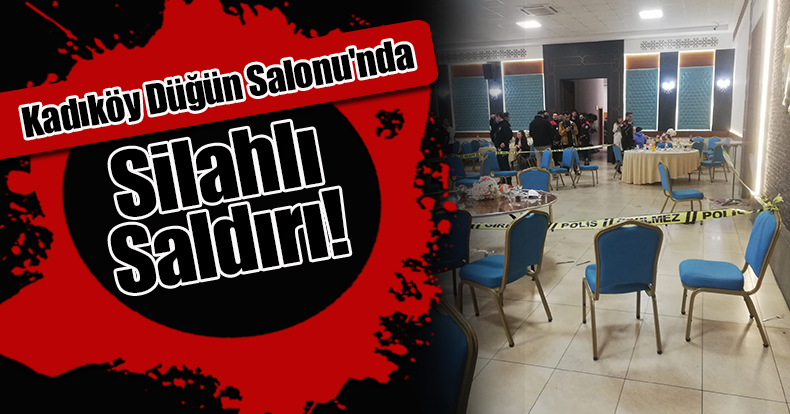 Kadıköy Düğün Salonu'nda Silahlı Saldırı!
