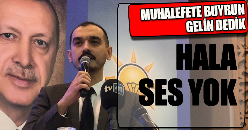 MUHALEFETE BUYRUN GELİN DEDİK HALA SES YOK