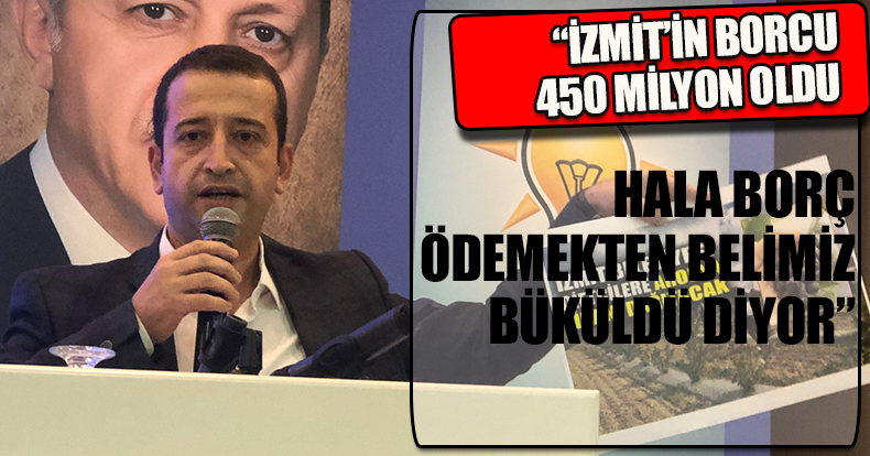 “İZMİT’İN BORCU 450 MİLYON OLDU HALA BORÇ ÖDEMEKTEN BELİMİZ BÜKÜLDÜ DİYOR”
