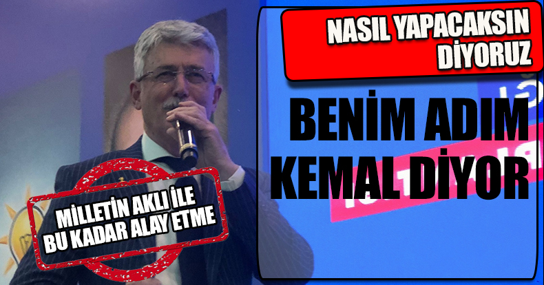 NASIL YAPACAKSIN DİYORUZ BENİM ADIM KEMAL DİYOR
