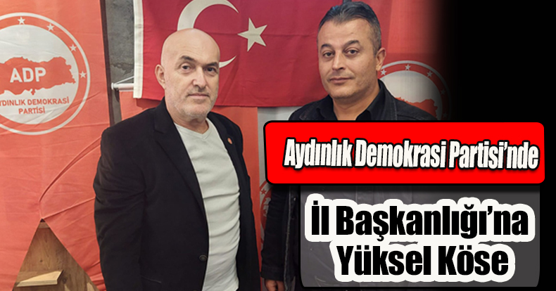 ADP İl Başkanlığı’na Köse getirildi