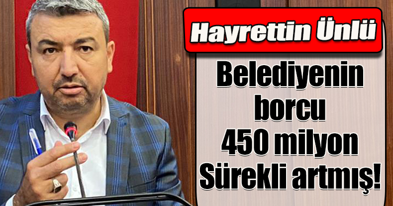 Ünlü 'Belediyenin borcu 450 milyon
