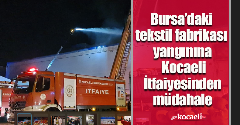 Bursa’daki tekstil fabrikası yangınına Kocaeli İtfaiyesinden müdahale   