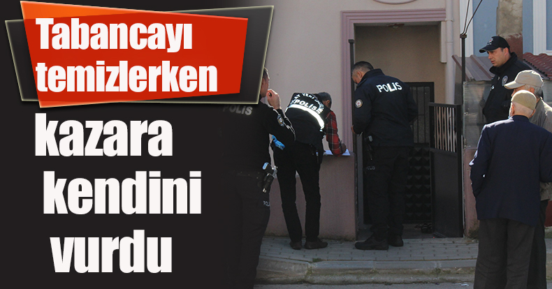 Tabancayı temizlerken kazara kendini vurdu