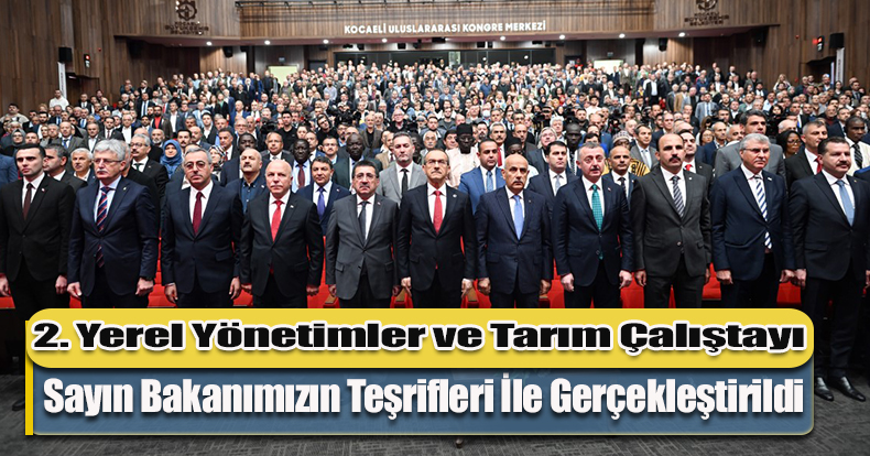2. Yerel Yönetimler ve Tarım Çalıştayı, Sayın Bakanımızın Teşrifleri İle Gerçekleştirildi
