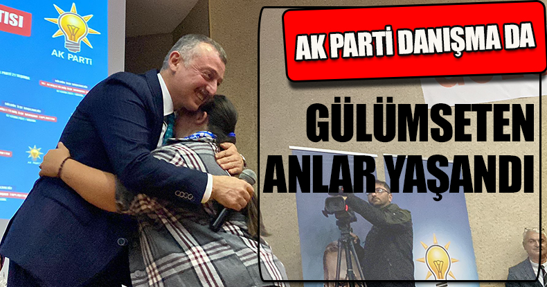   AK PARTİ DANIŞMA DA GÜLÜMSETEN ANLAR YAŞANDI