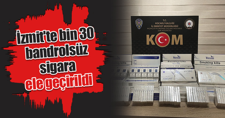İzmit'te bin 30 bandrolsüz sigara ele geçirildi