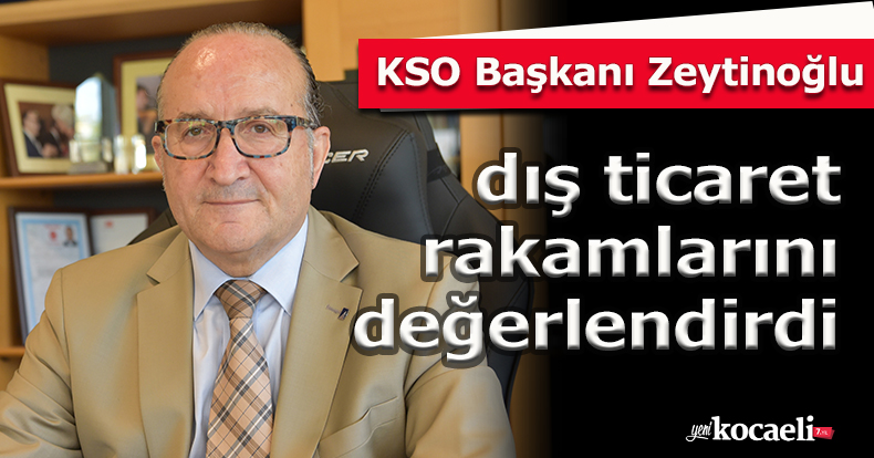KSO Başkanı Zeytinoğlu dış ticaret rakamlarını değerlendirdi