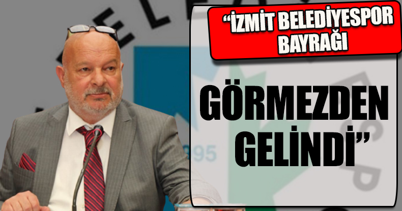 “İZMİT BELEDİYESPOR BAYRAĞI GÖRMEZDEN GELİNDİ”