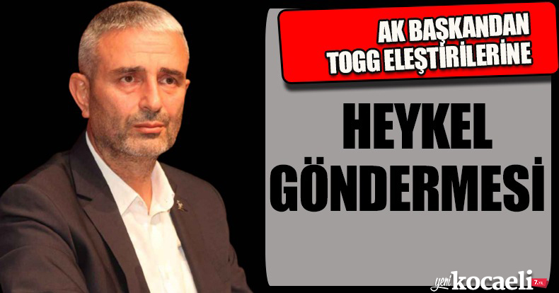 “BİZ TOGG DİYORUZ ONLAR HEYKEL”
