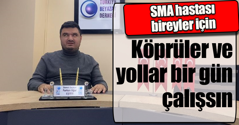 SMA hastası bireyler için Köprüler ve yollar bir gün çalışsın