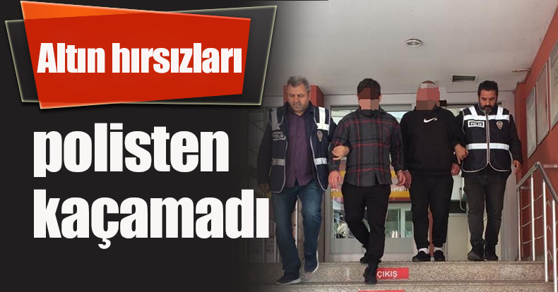 Altın hırsızları polisten kaçamadı