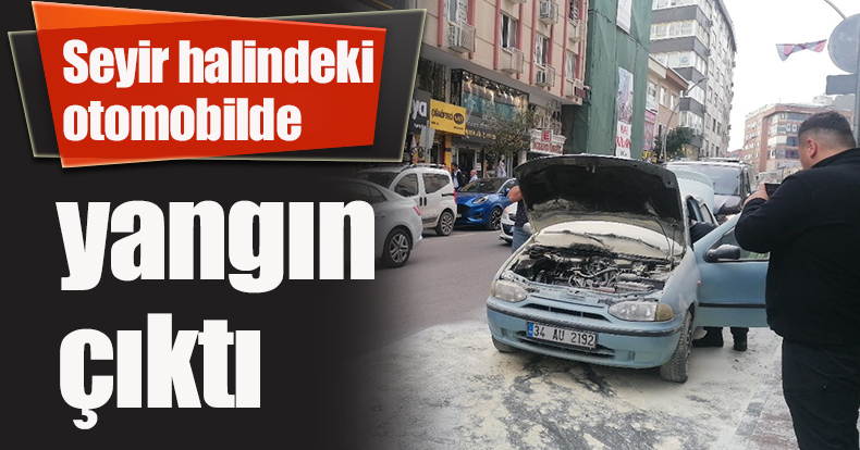 Seyir halindeki otomobilde yangın çıktı